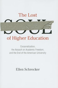 The Lost Soul of Higher Education (Corporatization, the Assault on Academic Freedom, and the End of the American University) by Ellen Schrecker, 9781595584007