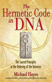 The Hermetic Code in DNA (The Sacred Principles in the Ordering of the Universe) by Michael Hayes, Colin Wilson, 9781594772184