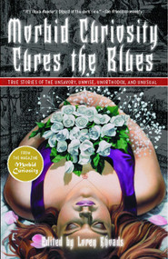 Morbid Curiosity Cures the Blues (True Stories of the Unsavory, Unwise, Unorthodox and Unusual from the magazine "Morbid Curiosity") by Loren Rhoads, 9781439124666