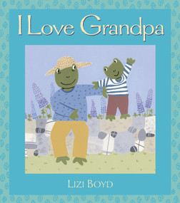 I Love Grandpa (Super Sturdy Picture Books) by Lizi Boyd, Lizi Boyd, 9780763637279