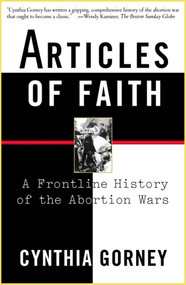 Articles of Faith (A Frontline History of the Abortion Wars) by Cynthia Gorney, 9780684867472