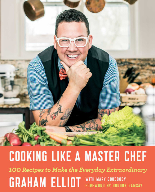 Cooking Like a Master Chef (100 Recipes to Make the Everyday Extraordinary) by Graham Elliot, Mary Goodbody, Gordon Ramsay, 9781476796512