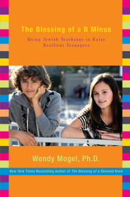 The Blessing of a B Minus (Using Jewish Teachings to Raise Resilient Teenagers) by Wendy Mogel, 9781416542032