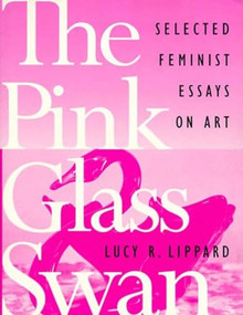 The Pink Glass Swan (Selected Essays on Feminist Art) by Lucy R. Lippard, 9781565842137