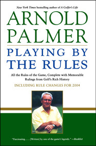 Playing by the Rules (All the Rules of the Game, Complete with Memorable Rulings From Golf's Rich History) by Arnold Palmer, Steve Eubanks, 9780743490238