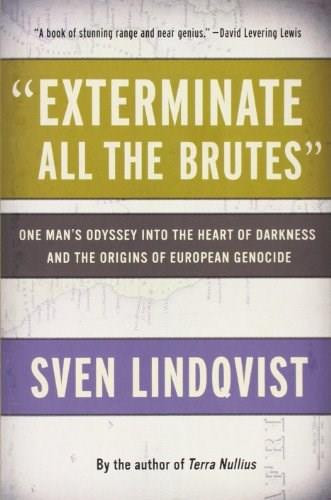 "Exterminate All the Brutes" (One Man's Odyssey into the Heart of Darkness and the Origins of European Genocide) by Sven Lindqvist, Joan Tate, 9781565843592