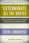"Exterminate All the Brutes" (One Man's Odyssey into the Heart of Darkness and the Origins of European Genocide) by Sven Lindqvist, Joan Tate, 9781565843592