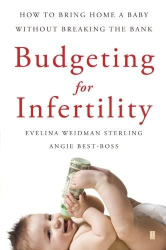 Budgeting for Infertility (How to Bring Home a Baby Without Breaking the Bank) by Evelina Weidman Sterling, Angie Best-Boss, 9781416566588