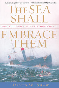 The Sea Shall Embrace Them (The Tragic Story of the Steamship Arctic) by David W. Shaw, 9780743235037