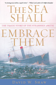 The Sea Shall Embrace Them (The Tragic Story of the Steamship Arctic) by David W. Shaw, 9780743235037