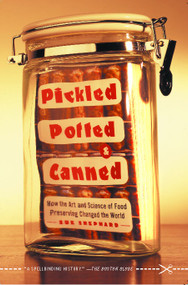 Pickled, Potted, and Canned (How the Art and Science of Food Preserving Changed the World) by Sue Shephard, 9780743255530