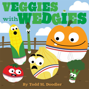Veggies with Wedgies by Todd H. Doodler, Todd H. Doodler, 9781442493407
