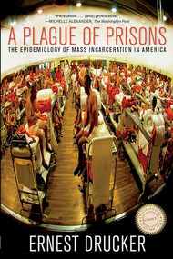 A Plague of Prisons (The Epidemiology of Mass Incarceration in America) by Ernest  Drucker, 9781595588791