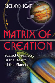 Matrix of Creation (Sacred Geometry in the Realm of the Planets) by Richard Heath, 9780892811946