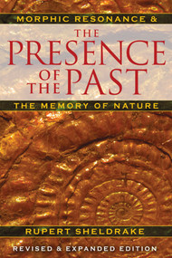 The Presence of the Past (Morphic Resonance and the Memory of Nature) by Rupert Sheldrake, 9781594774614