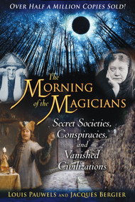 The Morning of the Magicians (Secret Societies, Conspiracies, and Vanished Civilizations) by Louis Pauwels, Jacques Bergier, 9781594772313