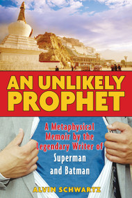 An Unlikely Prophet (A Metaphysical Memoir by the Legendary Writer of Superman and Batman) by Alvin Schwartz, 9781594771088
