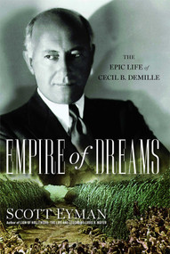 Empire of Dreams (The Epic Life of Cecil B. DeMille) by Scott Eyman, 9780743289566