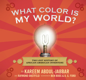 What Color Is My World? (The Lost History of African-American Inventors) by Kareem Abdul-Jabbar, Raymond Obstfeld, Ben Boos, A.G. Ford, 9780763645649
