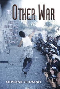 The Other War (Israelis, Palestinians and the Struggle for Media Supremacy) by Stephanie Gutmann, 9781893554948