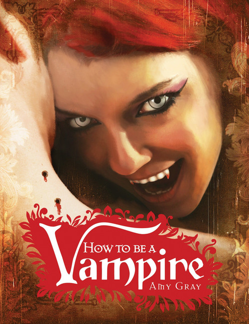 How to Be a Vampire (A Fangs-On Guide for the Newly Undead) by Amy Gray, Scott Erwert, 9780763649159