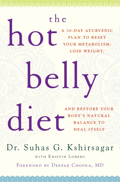 The Hot Belly Diet (A 30-Day Ayurvedic Plan to Reset Your Metabolism, Lose Weight, and Restore Your Body's Natural Balance to Heal Itself) by Suhas G. Kshirsagar, Kristin Loberg, Deepak Chopra, 9781476734811