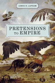 Pretensions to Empire (Notes on the Criminal Folly of the Bush Administration) by Lewis H. Lapham, 9781595582294