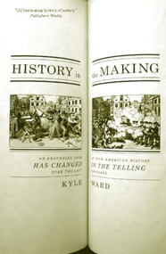 History in the Making (An Absorbing Look at How American History Has Changed in the Telling over the Last 200 Years) by Kyle Ward, 9781595582157