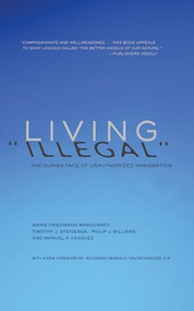 Living "Illegal" (The Human Face of Unauthorized Immigration) by Marie Friedmann Marquardt, Timothy J Steigenga, Philip J. Williams, Manuel A. Vasquez, 9781595588814