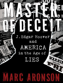 Master of Deceit (J. Edgar Hoover and America in the Age of Lies) by Marc Aronson, 9780763650254