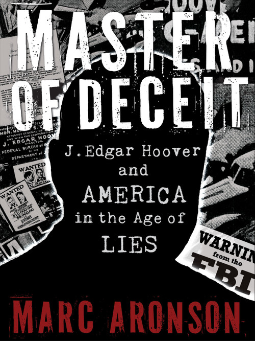 Master of Deceit (J. Edgar Hoover and America in the Age of Lies) by Marc Aronson, 9780763650254