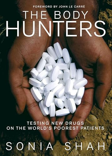 The Body Hunters (Testing New Drugs on the World's Poorest Patients) by Sonia Shah, John Le Carre, 9781595582140