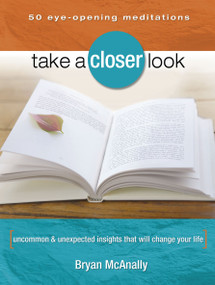 Take a Closer Look (Uncommon & Unexpected Insights That Will Change Your Life) by Bryan McAnally, 9781416542131