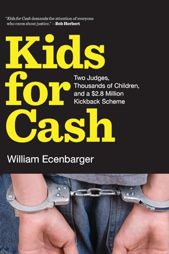 Kids for Cash (Two Judges, Thousands of Children, and a $2.8 Million Kickback Scheme) by William Ecenbarger, 9781620970409