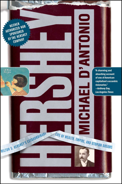 Hershey (Milton S. Hershey's Extraordinary Life of Wealth, Empire, and Utopian Dreams) by Michael D'Antonio, 9780743264105