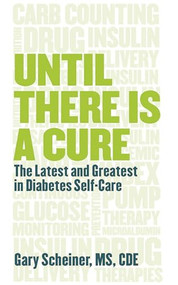 Until There Is a Cure (The Latest and Greatest in Diabetes Self-Care) by Gary Scheiner, 9781938170102