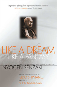 Like a Dream, Like a Fantasy (The Zen Teachings and Translations of Nyogen Senzaki) by Nyogen Senzaki, Eido Shimano, Soen Nakagawa, 9780861712809