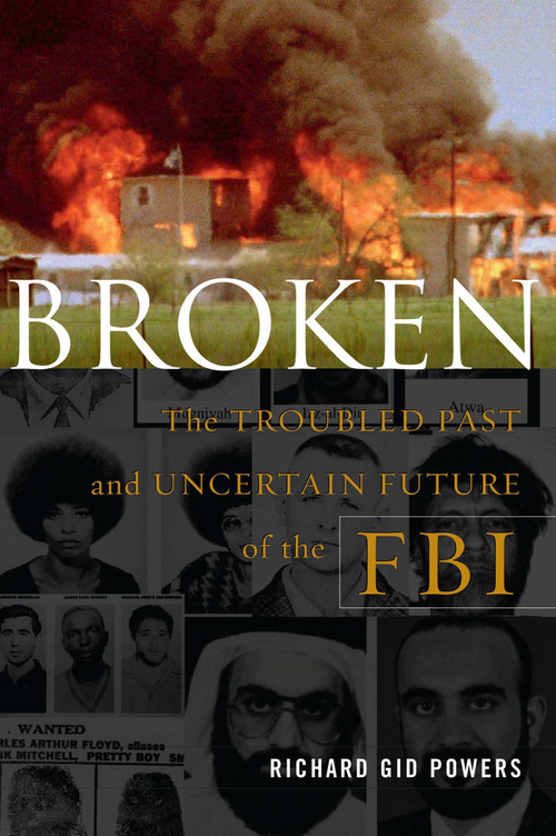 Broken (The Troubled Past and Uncertain Future of the FBI) by Richard Gid Powers, 9781416568223