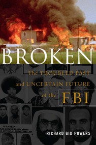 Broken (The Troubled Past and Uncertain Future of the FBI) by Richard Gid Powers, 9781416568223