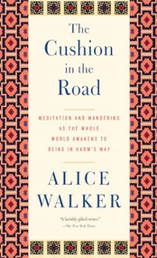 The Cushion in the Road (Meditation and Wandering as the Whole World Awakens to Being in Harms Way) by Alice Walker, 9781595589866