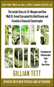 Fool's Gold (The Inside Story of J.P. Morgan and How Wall St. Greed Corrupted Its Bold Dream and Created a Financial Catastrophe) by Gillian Tett, 9781439100134