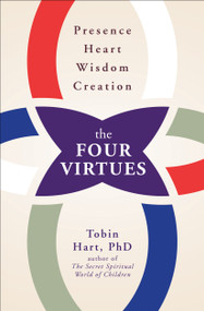 The Four Virtues (Presence, Heart, Wisdom, Creation) by Tobin Hart, 9781582704470