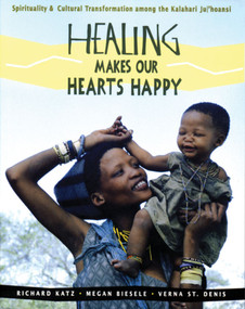 Healing Makes Our Hearts Happy (Spirituality and Cultural Transformation among the Kalahari Ju/'hoansi) by Richard Katz, Megan Biesele, Verna St. Denis, 9780892815579