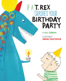 If a T. Rex Crashes Your Birthday Party by Jill Esbaum, Dasha Tolstikova, 9781454915508