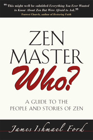Zen Master Who? (A Guide to the People and Stories of Zen) by James Ishmael Ford, Barry Magid, 9780861715091