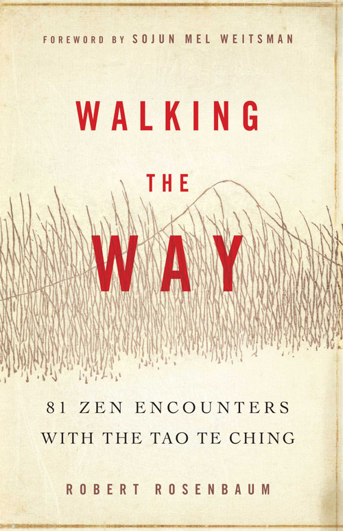 Walking the Way (81 Zen Encounters with the Tao Te Ching) by Robert Rosenbaum, Sojun Mel Weitsman, 9781614290254