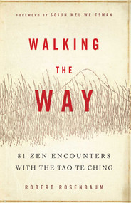 Walking the Way (81 Zen Encounters with the Tao Te Ching) by Robert Rosenbaum, Sojun Mel Weitsman, 9781614290254
