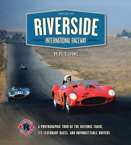 Riverside International Raceway (A Photographic Tour of the Historic Track, Its Legendary Races, and Unforgettable Drivers) by Pete Lyons, 9781938170119