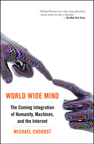 World Wide Mind (The Coming Integration of Humanity, Machines, and the Internet) by Michael Chorost, 9781439119167