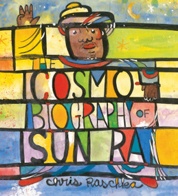The Cosmobiography of Sun Ra (The Sound of Joy Is Enlightening) by Chris Raschka, Chris Raschka, 9780763658069